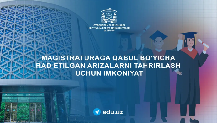 11–12-avgust kunlari magistraturaga qabul boʻyicha rad etilgan arizalarni tahrirlash mumkin